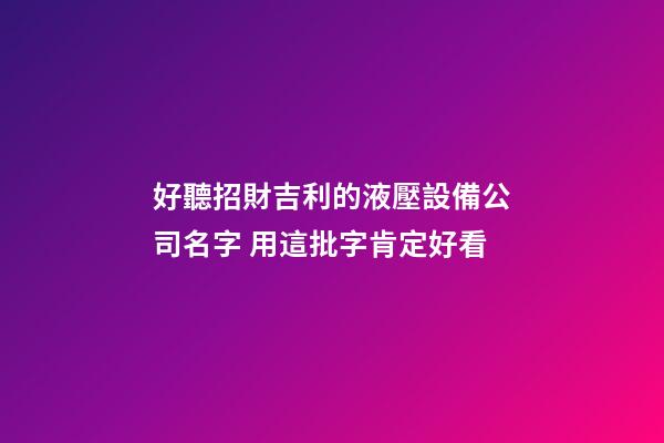 好聽招財吉利的液壓設備公司名字 用這批字肯定好看-第1張-公司起名-玄機派